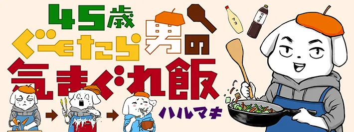 ハルマキさんの連載漫画『45歳ぐーたら男の気まぐれ飯』のヘッダー画像